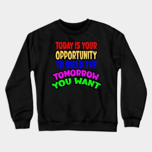 Today is Your Opportunity Crewneck Sweatshirt